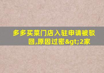 多多买菜门店入驻申请被驳回,原因过密>2家